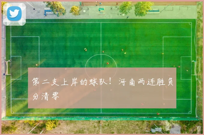 第二支上岸的球队！河南两连胜负分清零