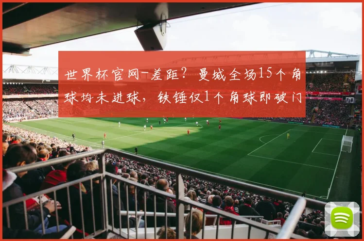 世界杯官网-差距？曼城全场15个角球均未进球，铁锤仅1个角球即破门